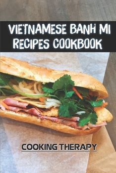Paperback Vietnamese Banh Mi Recipes Cookbook: Cooking Therapy: Banh Mi Recipe 2021 Book