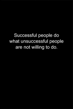 Successful people do what unsuccessful people are not willing to do.: Journal or Notebook (6x9 inches) with 120 doted pages.