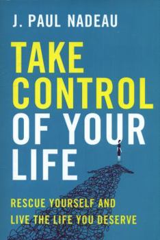 Take Control of Your Life: Rescue Yourself and Live the Life You Deserve