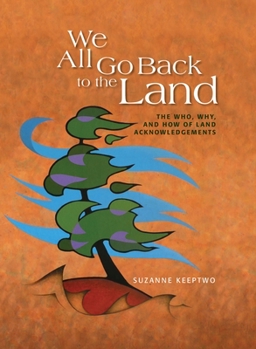 Paperback We All Go Back to the Land: The Who, Why, and How of Land Acknowledgements Book