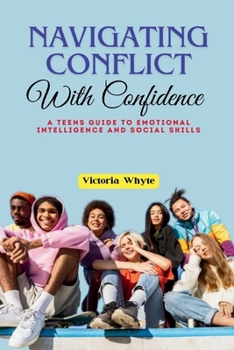 Paperback Navigating Conflict with Confidence: A Teen's Guide to Emotional Intelligence and Social Skills Book