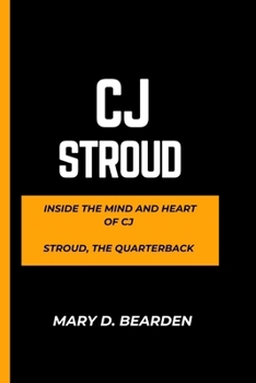 Paperback Cj Stroud: Inside the Mind and Heart of CJ Stroud, the Quarterback Shaping a Legacy Book