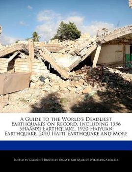 Paperback A Guide to the World's Deadliest Earthquakes on Record, Including 1556 Shaanxi Earthquake, 1920 Haiyuan Earthquake, 2010 Haiti Earthquake and More Book