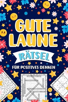 Gute Laune Rätsel für positives Denken: Stressabbau Rätselbuch für Erwachsene - Mix inkl. Kreuzworträtsel, Sudoku, Wortsuchrätsel, Labyrinthe und mehr. (German Edition)