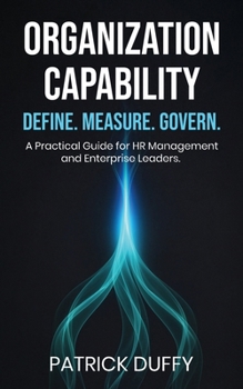 Paperback Organization Capability: Define. Measure. Govern. A Practical Guide for HR Management and Enterprise Leaders Book
