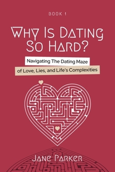 Paperback Why Is Dating So Hard?: Navigating The Dating Maze of Love, Lies, and Life's Complexities Book