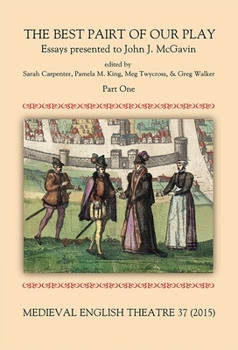 Medieval English Theatre 37: The Best Pairt of our Play. Essays presented to John J. McGavin. Part I - Book #37 of the Medieval English Theatre
