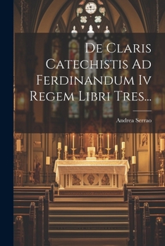 Paperback De Claris Catechistis Ad Ferdinandum Iv Regem Libri Tres... [Latin] Book