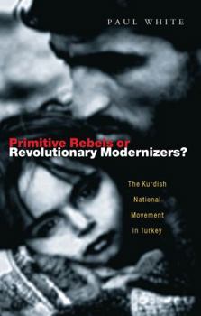 Paperback Primitive Rebels or Revolutionary Modernizers: The Kurdish Nationalist Movement in Turkey Book