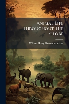 Animal Life Throughout the Globe: An Illustrated Book of Natural History