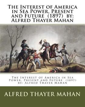 Paperback The Interest of America in Sea Power, Present and Future (1897) by: Alfred Thayer Mahan Book