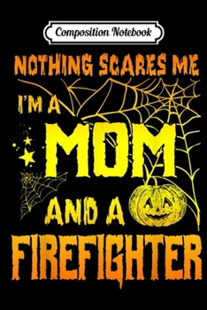 Paperback Composition Notebook: Nothing Scares Me I'm A Mom And A Firefighter Journal/Notebook Blank Lined Ruled 6x9 100 Pages Book