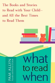 Paperback What to Read When: The Books and Stories to Read with Your Child--and All the Best Times to Read Them Book