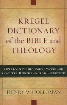 Kregel Dictionary of the Bible and Theology: Over 500 Key Theological Words and Concepts Defined and Cross-Referenced