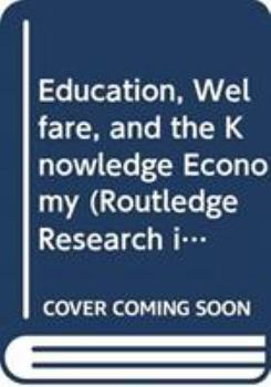 Hardcover Education, Welfare, and the Knowledge Economy (Routledge Research in Education) Book