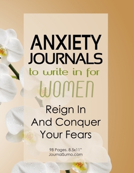 Anxiety Journals To Write In For Women - Reign In And Conquer Your Fears: 90-day tracker. 98 pages. 8.5x11 inches