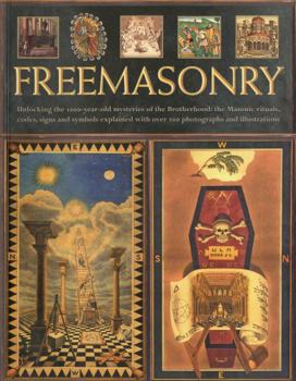 Paperback Freemasonry: Unlocking the 1000-Year Old Mysteries of the Brotherhood: The Masonic Rituals, Codes, Signs and Symbols Explained with Book