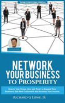 Hardcover Network Your Business to Prosperity: How to Use 'Know, Like and Trust' to Expand Your Business, Get New Customers and Increase Your Income Book