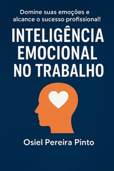 Inteligência Emocional no Trabalho: Domine suas emoções e alcance o sucesso profissional! (Portuguese Edition)