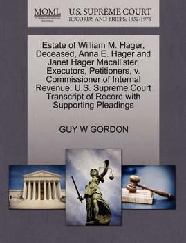 Paperback Estate of William M. Hager, Deceased, Anna E. Hager and Janet Hager Macallister, Executors, Petitioners, V. Commissioner of Internal Revenue. U.S. Sup Book