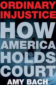 Hardcover Ordinary Injustice: How America Holds Court Book