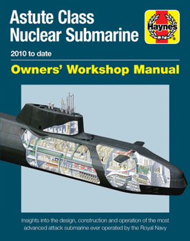 Hardcover Astute Class Nuclear Submarine Owners' Workshop Manual: 2010 to Date - Insights Into the Design, Construction and Operation of the Most Advanced Attac Book