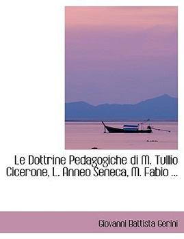 Paperback Le Dottrine Pedagogiche Di M. Tullio Cicerone, L. Anneo Seneca, M. Fabio ... [Large Print] Book