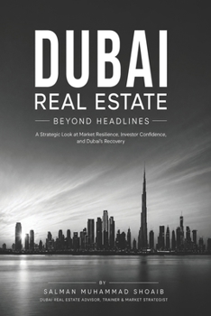 Dubai Real Estate Beyond Headlines: A Strategic Look at Market Resilience, Investor Confidence, and Dubai’s Recovery