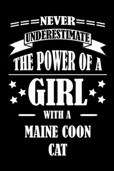 Never Underestimate The Power of a Girl With a MAINE COON CAT: A Journal to organize your life and working on your goals : Passeword tracker, ... Weekly meal planner, 120 pages , matte cove