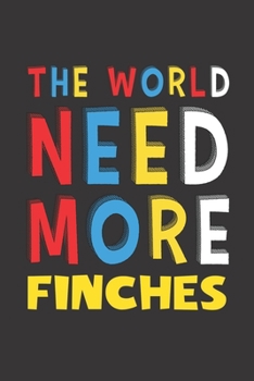 The World Need More Finches: Finches Lovers Funny Gifts Journal Lined Notebook 6x9 120 Pages