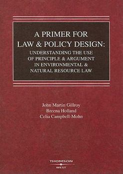 Paperback A Primer for Law and Policy Design: Understanding the Use of Principle & Argument in Environmental & Natural Resource Law Book