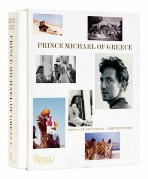 Hardcover Prince Michael of Greece: Crown, Art, and Fantasy: A Life in Pictures Book