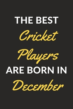 The Best Cricket Players Are Born In December: A Cricket Journal Notebook for Cricket Players, Coaches and People Who Love Cricket (6" x 9" - 120 Pages)