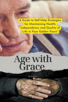 Paperback Age with Grace: A Guide to Self-Help Strategies for Maintaining Health, Independence, and Quality of Life in Your Golden Years Book