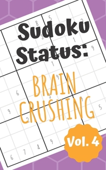 Sudoku Status Brain Crushing Vol. 4: 100 Perplexing Puzzles to Provide a Break from the Pressures of Everyday Life (Brain Crushingly Difficult Sudoku Puzzles)