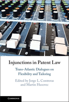 Hardcover Injunctions in Patent Law: Trans-Atlantic Dialogues on Flexibility and Tailoring Book