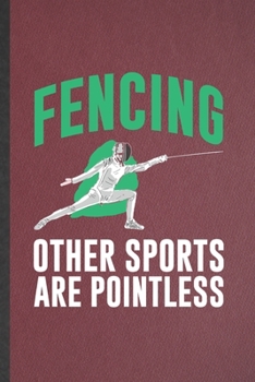 Paperback Fencing Other Sports Are Pointless: Funny Blank Lined Notebook/ Journal For Canoeing Kayaking, Outdoor Adventure, Inspirational Saying Unique Special Book