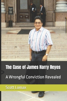 Paperback The Case of James Harry Reyos: A Wrongful Conviction Revealed Book