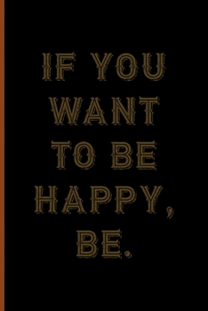 Paperback If You Want To Be Happy, Be.: Notebook Journal Composition Blank Lined Diary Notepad 120 Pages Paperback Black Solid Texture Steampunk Book