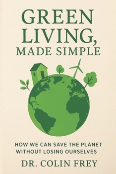 Green Living Made Simple: How We Can Save The Planet Without Losing Ourselves