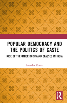 Hardcover Popular Democracy and the Politics of Caste: Rise of the Other Backward Classes in India Book