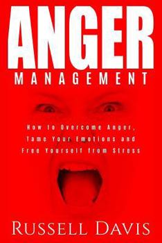 Paperback Anger Management: How to Overcome Anger, Tame Your Emotions and Free Yourself from Stress Book