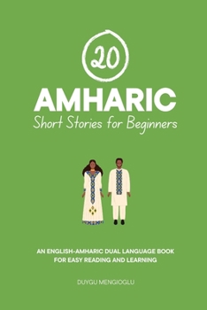 20 Amharic Short Stories for Beginners: An English-Amharic Dual-Language Book for Easy Reading and Learning (Dual-Language Short Stories for Beginners)