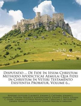 Paperback Disputatio ... de Fide in Iesum Christum Methodo Apodicticae Aemula: Qua Fidei in Christum in Veteri Testamento Existentia Probatur, Volume 6... Book