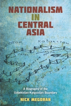 Nationalism in Central Asia: A Biography of the Uzbekistan-Kyrgyzstan Boundary - Book  of the Central Eurasia in Context