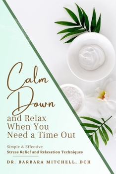 Paperback Calm Down and Relax: Simple & Effective Stress Relief & Relaxation Techniques for When You Need Time Out Book