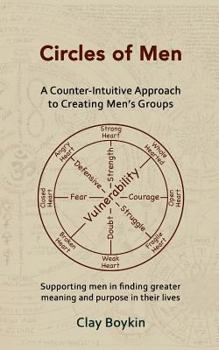 Paperback Circles of Men: A Counter-Intuitive Approach to Creating Men's Groups; Supporting Men in Finding Greater Meaning and Purpose in their Book
