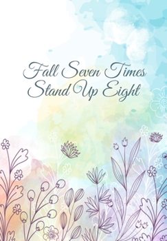 Fall Seven Times, Stand Up Eight: Substance Abuse Recovery Diary - Daily Sobriety Tracker And Gratitude Journal For Men And Women - 6.69 x 9.61" 120 Pages, Track Your Sobriety Progress, Stay Consisten