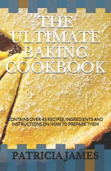 Paperback The Ultimate Baking Cookbook: Contains Over 45 Recipes, Ingredients and Instructions on How to Prepare Them Book