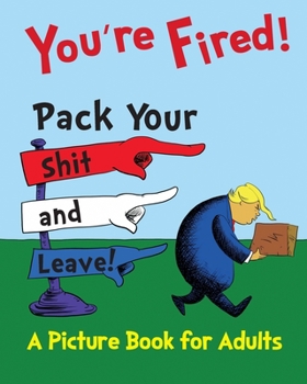 Paperback You're Fired! Pack Your Shit and Leave!: A Humorous Donald Trump Picture Book for Adults. A Children's Book Parody and Satire Book